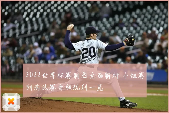 2022世界杯赛制图全面解析 小组赛到淘汰赛晋级规则一览