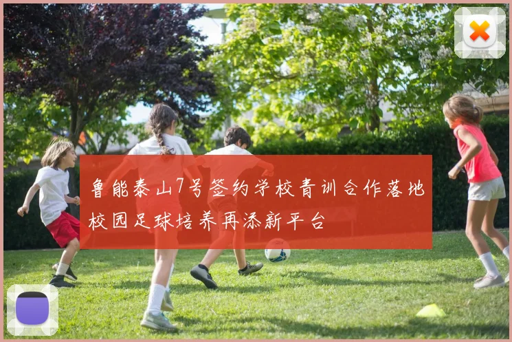 鲁能泰山7号签约学校青训合作落地校园足球培养再添新平台