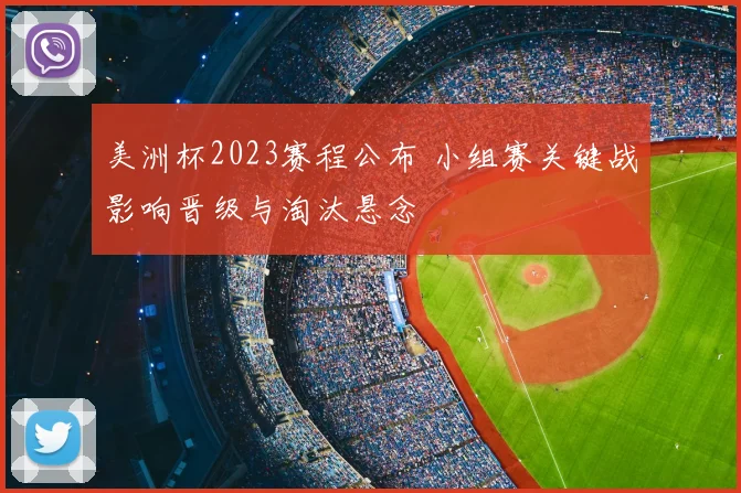 美洲杯2023赛程公布 小组赛关键战影响晋级与淘汰悬念