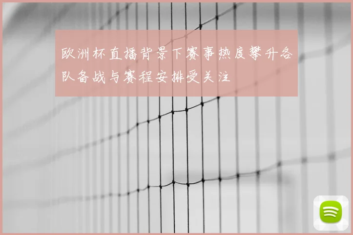 欧洲杯直播背景下赛事热度攀升各队备战与赛程安排受关注