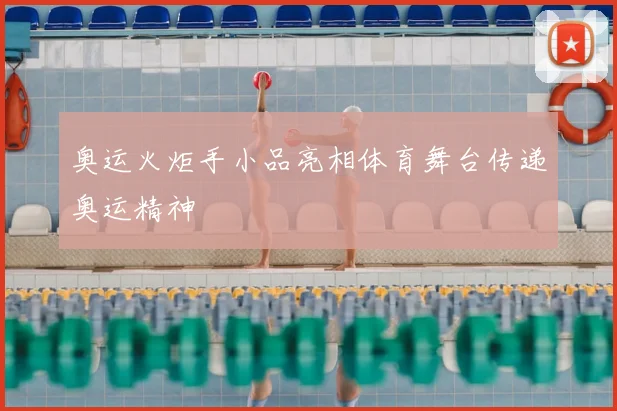 奥运火炬手小品亮相体育舞台传递奥运精神